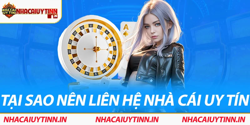 Tại sao nên liên hệ nhà cái uy tín